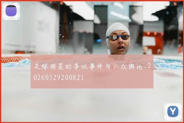 足球明星的争议事件与公众舆论_20260529200821
