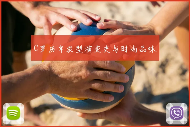 C罗历年发型演变史与时尚品味