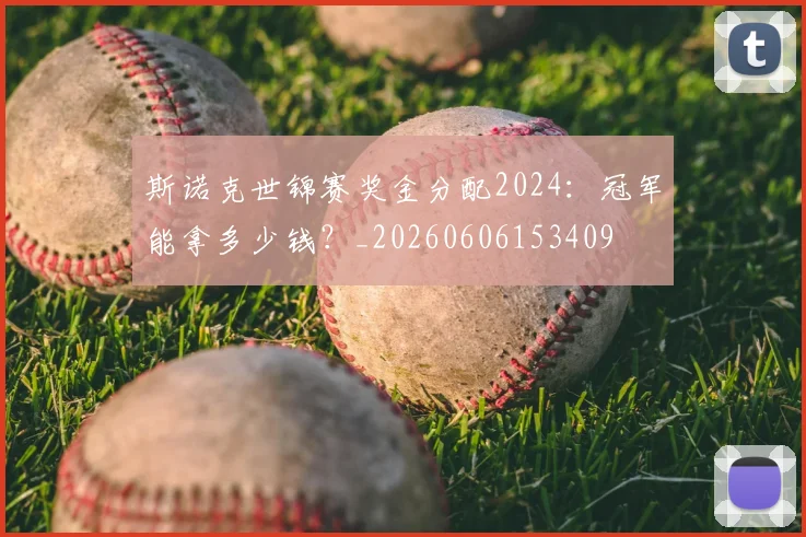 斯诺克世锦赛奖金分配2024：冠军能拿多少钱？_20260606153409