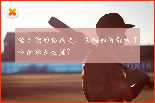 哈兰德的伤病史：伤病如何影响了他的职业生涯？