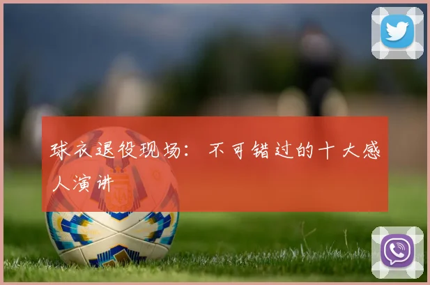 球衣退役现场：不可错过的十大感人演讲