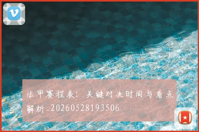 法甲赛程表：关键对决时间与看点解析_20260528193506