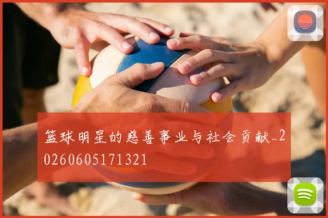 篮球明星的慈善事业与社会贡献_20260605171321